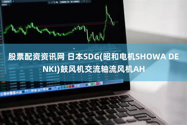 股票配资资讯网 日本SDG(昭和电机SHOWA DENKI)鼓风机交流轴流风机AH